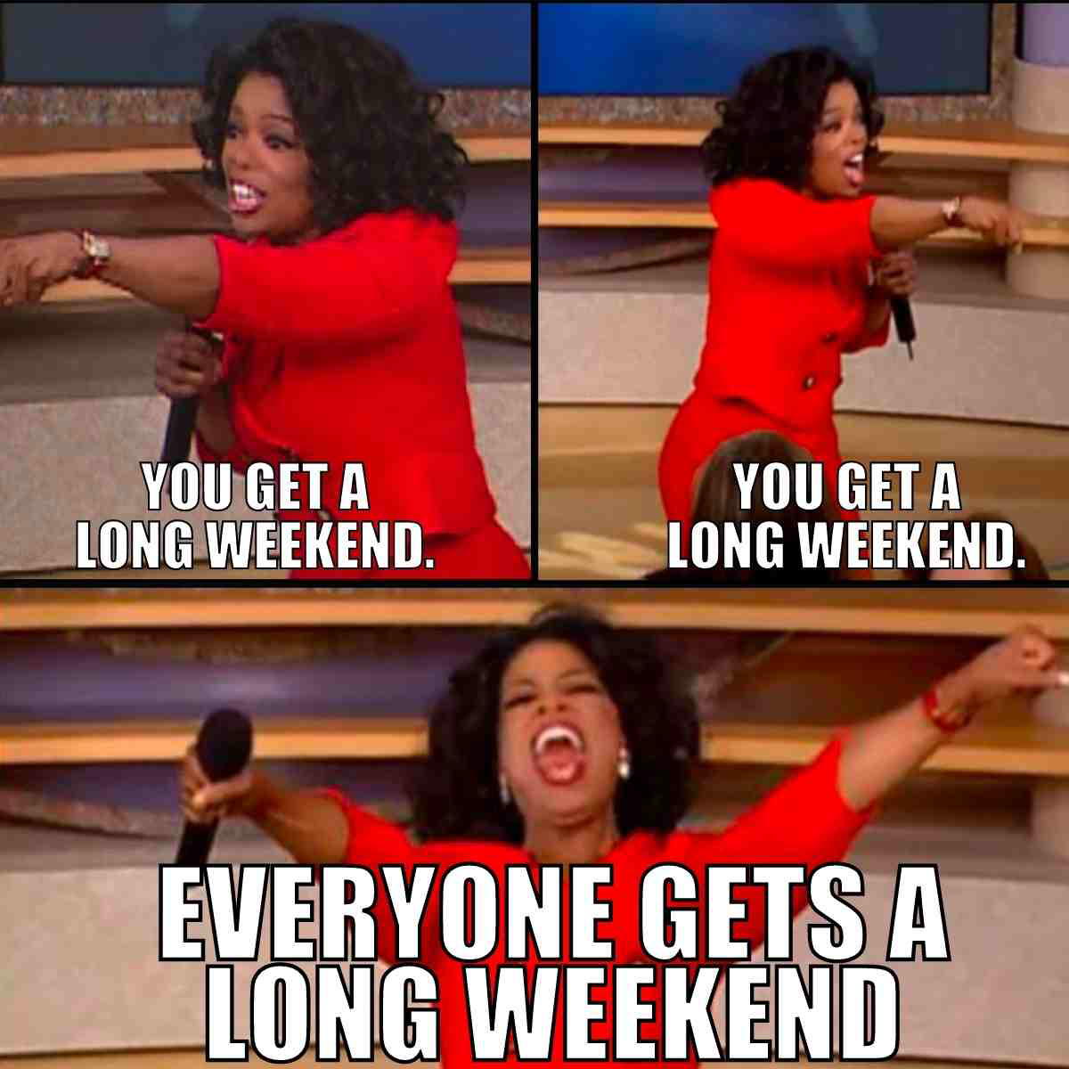 funny long weekend meme Meme with Oprah excitedly announcing, 'You get a long weekend! Everyone gets a long weekend!'