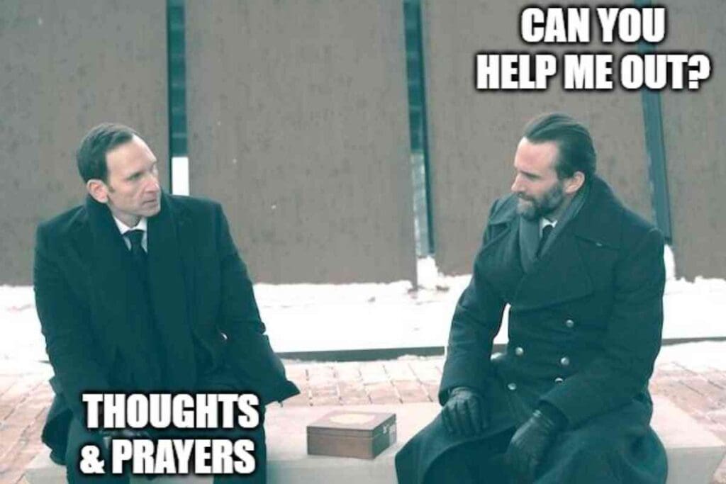 handmaids tale meme funny Meme from 'The Handmaid's Tale' showing two men in winter coats; one man says 'Can you help me out?' while the other responds with 'Thoughts & Prayers,' highlighting situational irony.