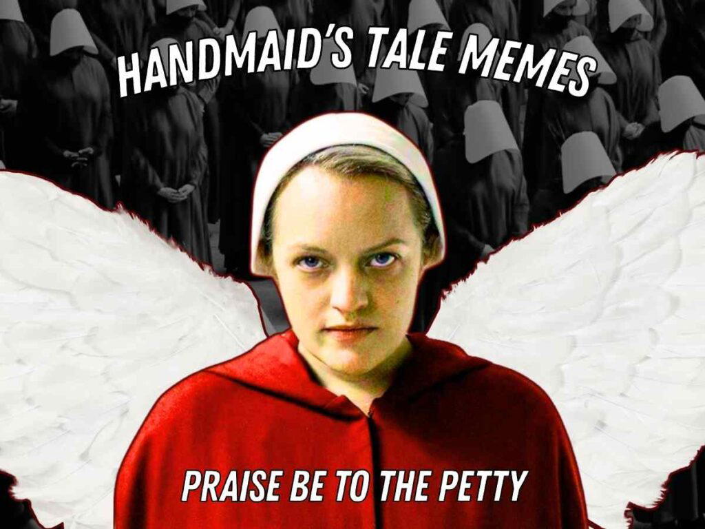 handmaids tale memes 1 June dressed in a red handmaids cloak and white bonnet with angel wings, surrounded by a background of others in similar attire. The text reads, 'Handmaid's Tale Memes' at the top and 'Praise be to the petty' at the bottom.