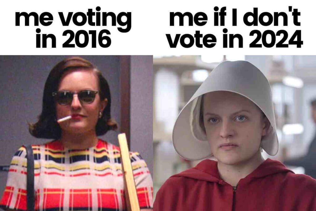 handmaids tale voting meme Meme depicting a juxtaposition of two images: on the left, a confident woman with sunglasses and a cigarette representing 'me voting in 2016'; on the right, a woman dressed in a 'Handmaid's Tale' costume symbolizing 'me if I don't vote in 2024.'