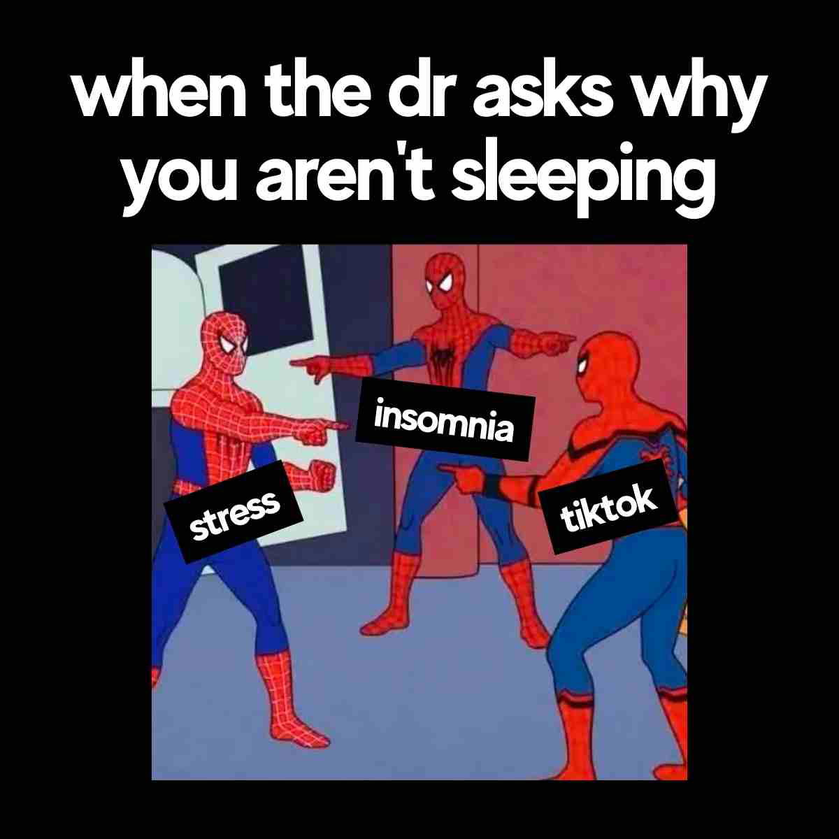 insomnia meme funny Meme of three SpiderMen pointing at each other labeled 'stress,' 'insomnia,' and 'TikTok' under the text 'when the dr asks why you aren't sleeping.'