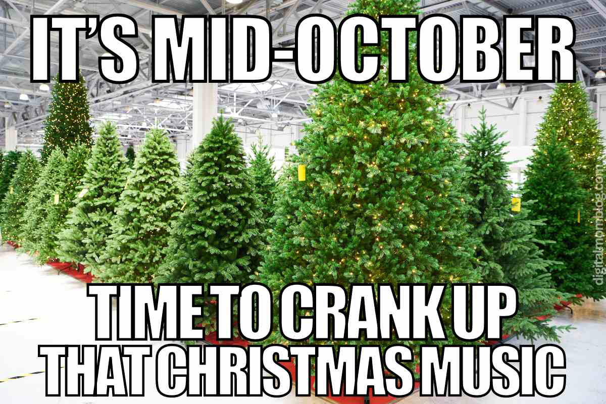mid october meme christmas Meme with a line of Christmas trees in a store captioned "It's MidOctober, Time to Crank Up That Christmas Music," humorously highlighting early holiday preparations.
