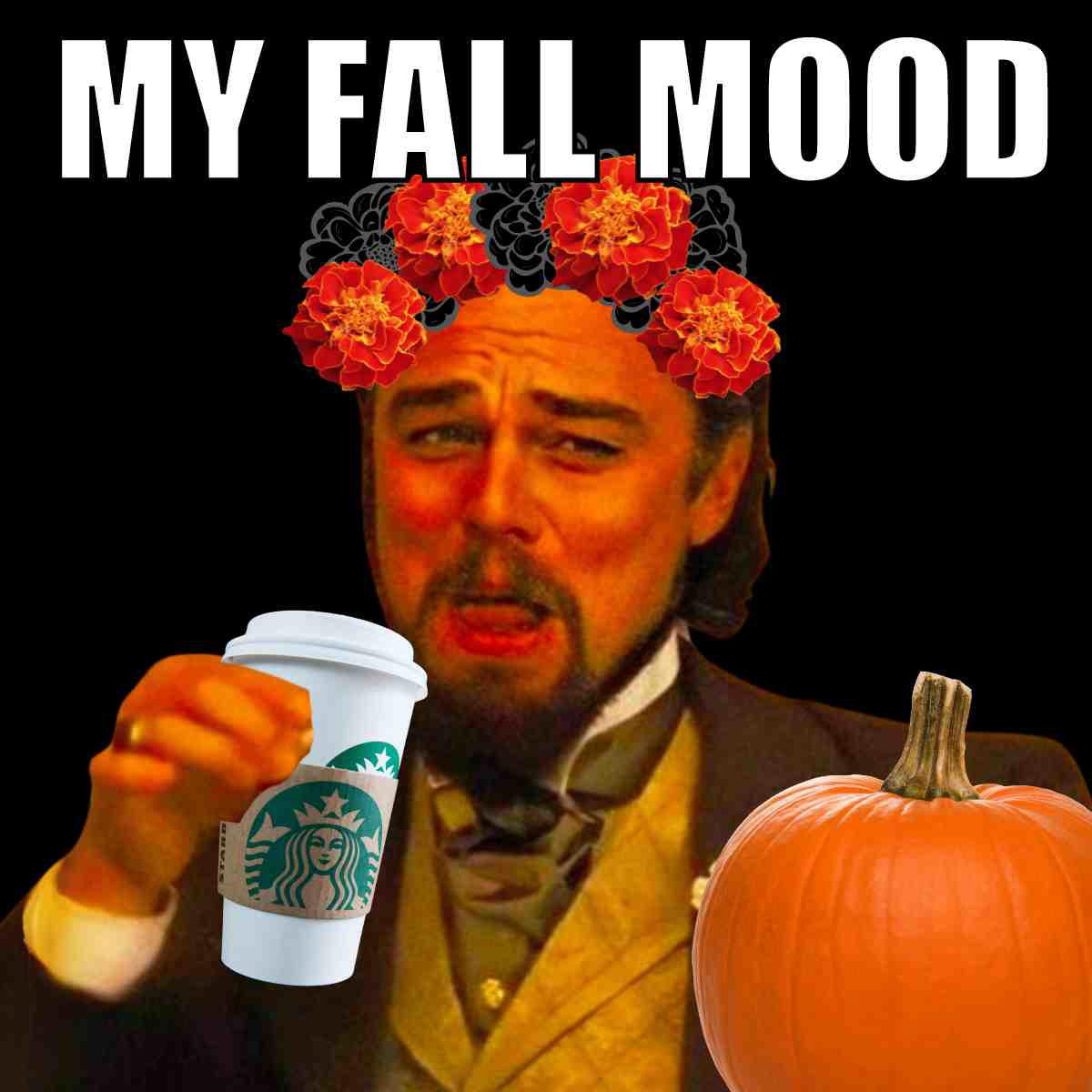 my fall mood meme my fall mood meme: drinking starbucks, pumpkin, day of the dead