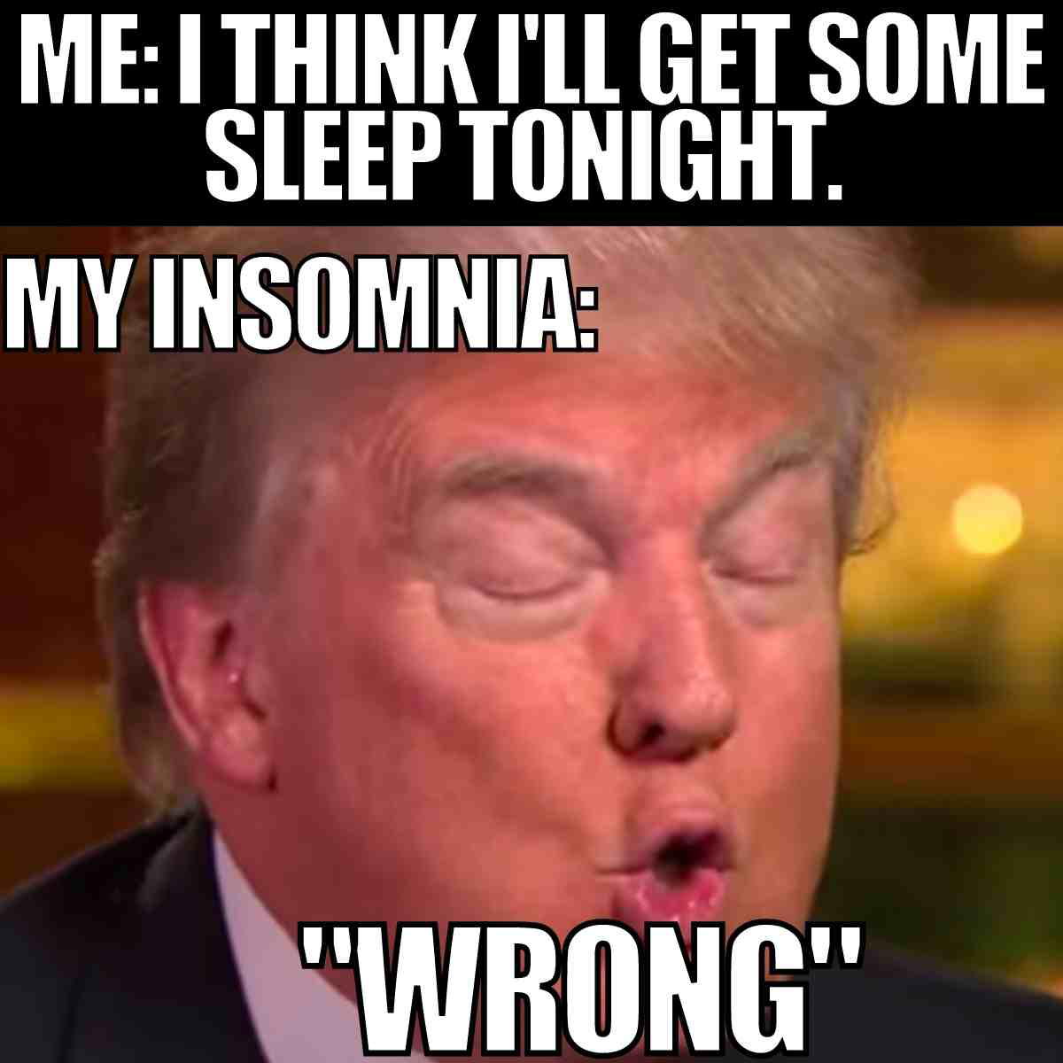 my insomnia meme Humorous insomnia meme showing a person thinking they'll sleep, but insomnia replies "Wrong," with a famous face illustrating the punchline.