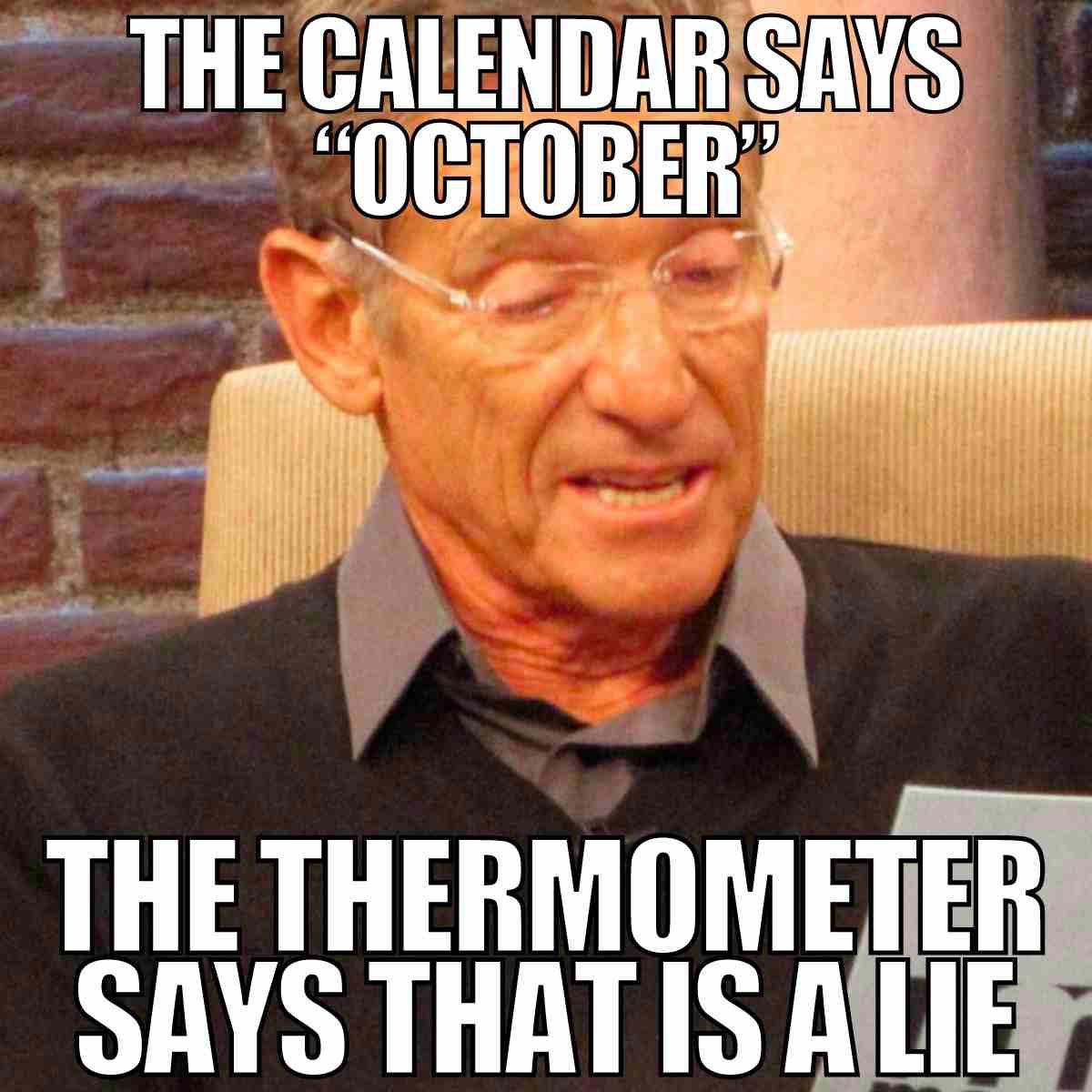 october weather meme funny e calendar says “october” the thermometer says that is a lie