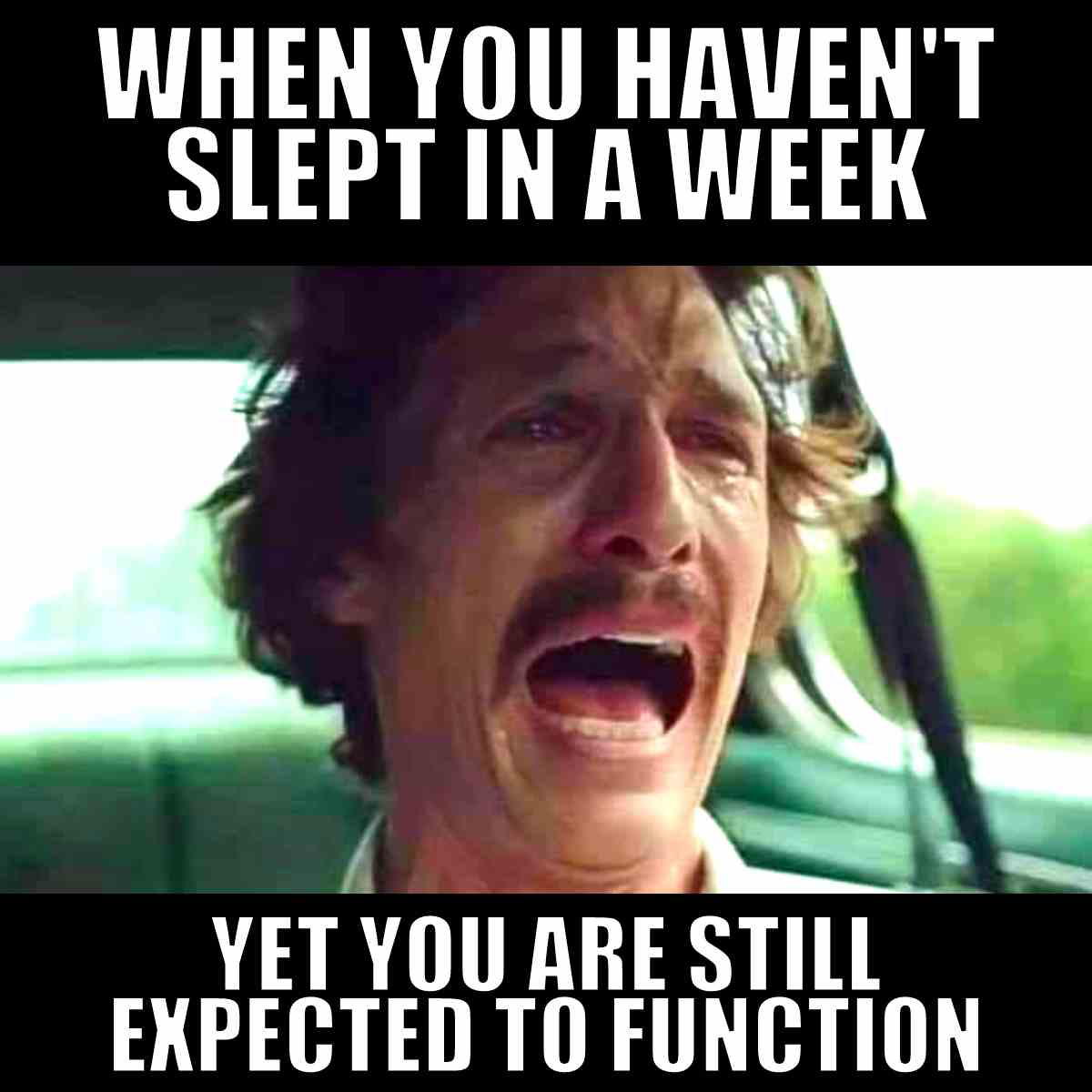 sleep deprived meme A meme showing a man screaming in distress with the caption, 'When you haven't slept in a week yet you are still expected to function,' capturing the relatable chaos of sleep deprivation while trying to adult.