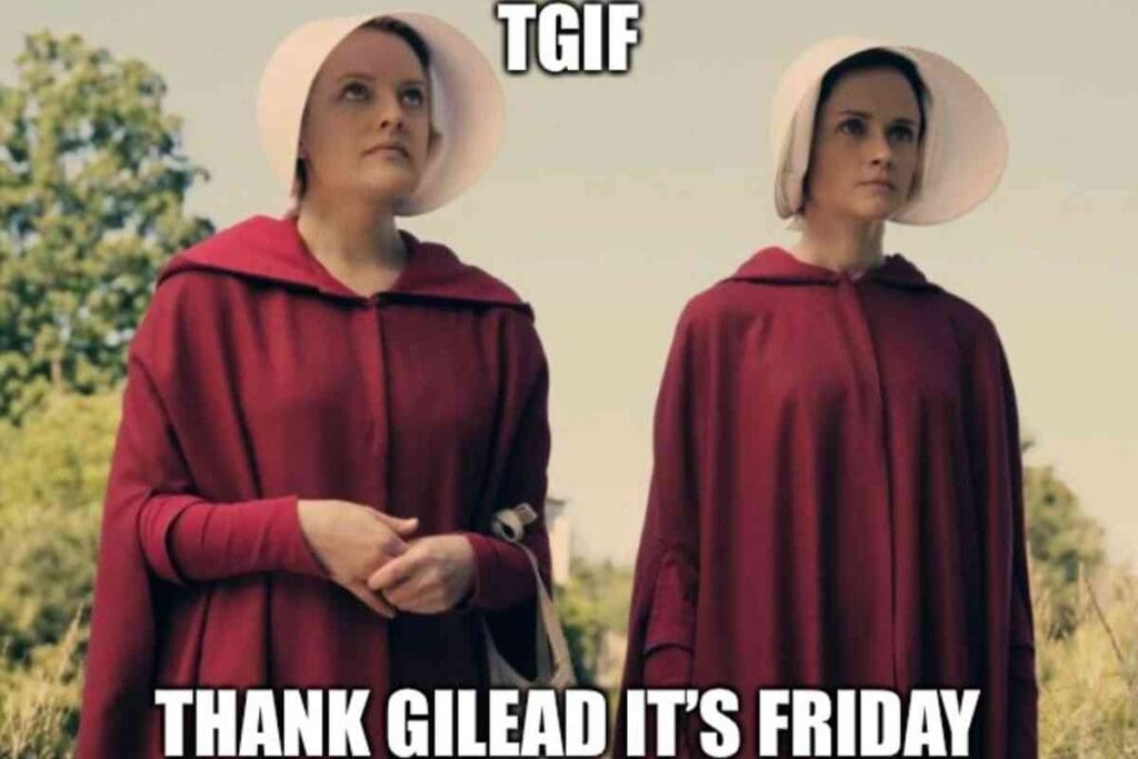 tgif handmaids tale meme Handmaid's Tale meme showing two women in red cloaks and white bonnets with the text 'TGIF Thank Gilead It's Friday,' humorously referencing the show's dystopian setting.