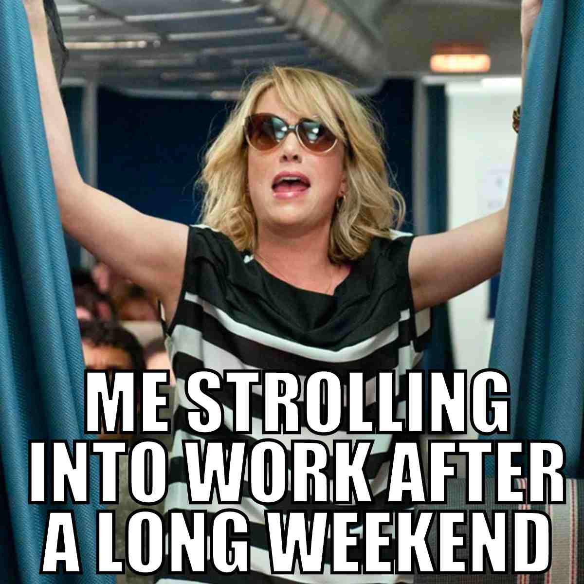 tuesday after long weekend meme funny Meme of a woman confidently walking on a plane aisle with sunglasses, captioned 'Me strolling into work after a long weekend,' capturing the Tuesday struggle humorously.