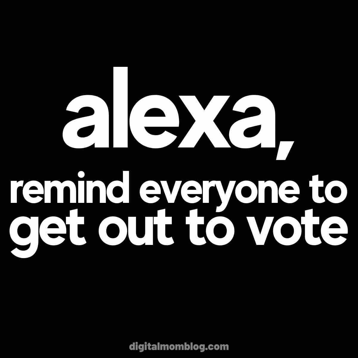 alexa vote meme alexa remind everyone to get out to vote