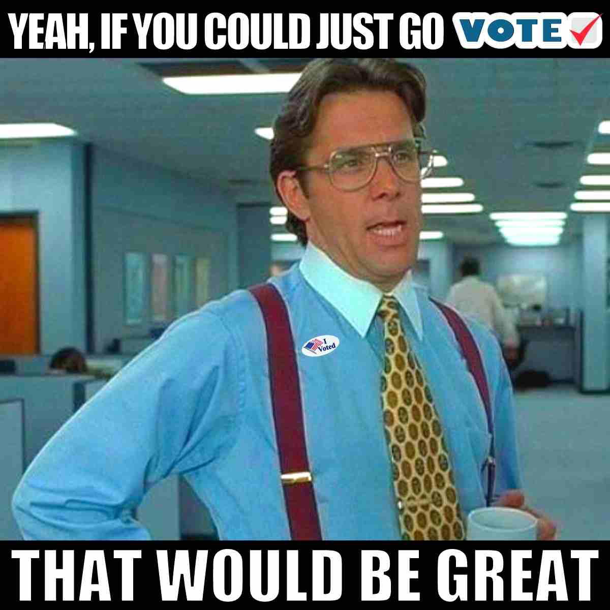 go vote meme go vote that would be great