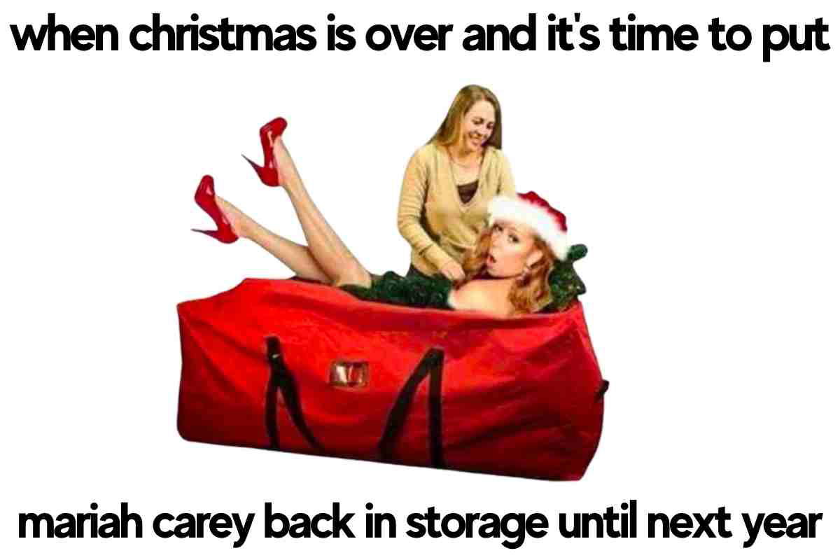 mariah carey christmas over meme when christmas is over and it's time to mariah carey back in storage until next year