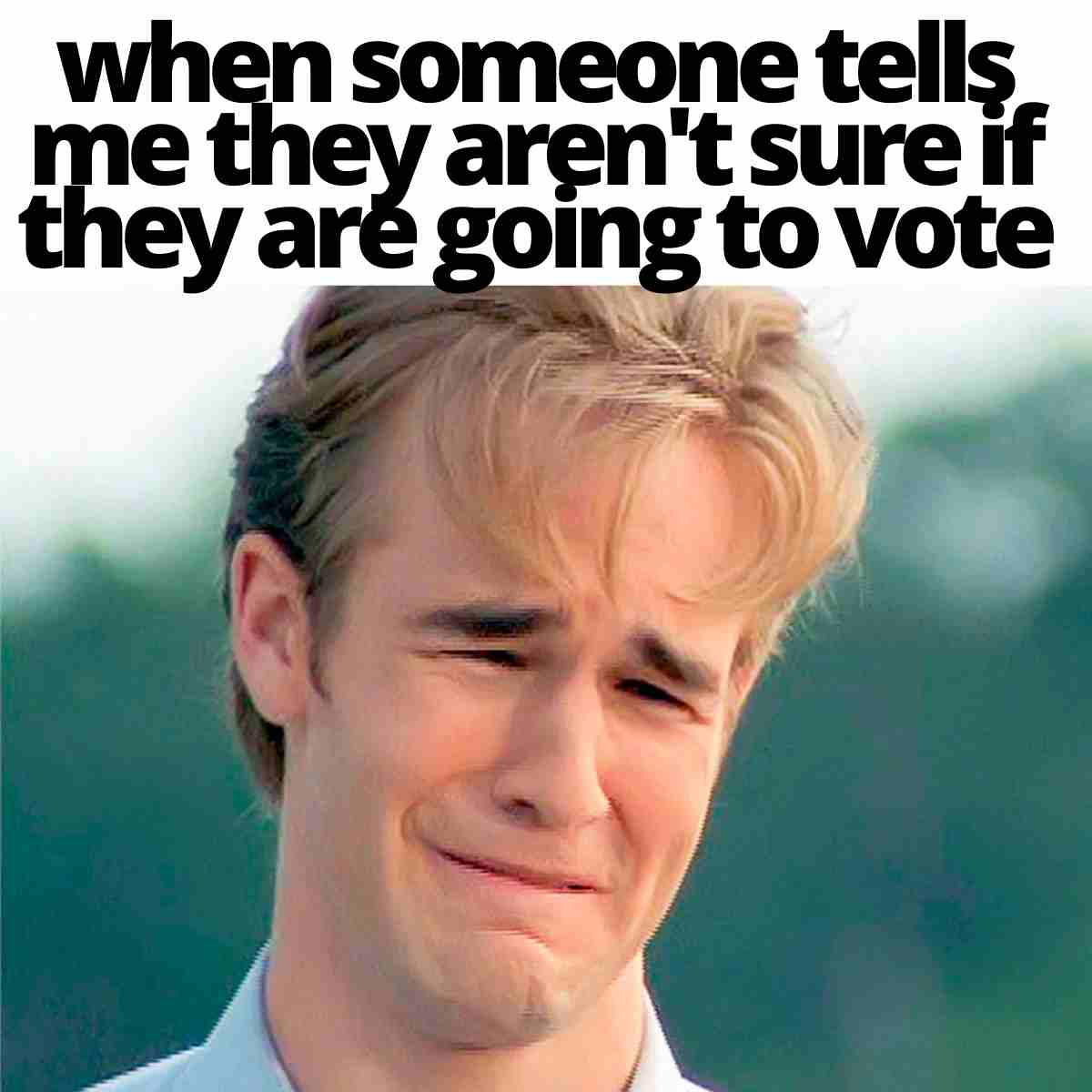 not voting meme when someone tells me they aren't sure they are going to vote
