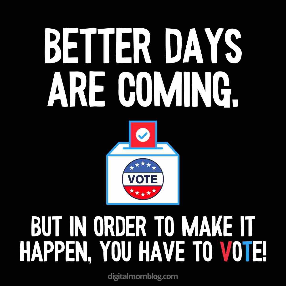 you have to vote meme better days are coming but you have to vote meme
