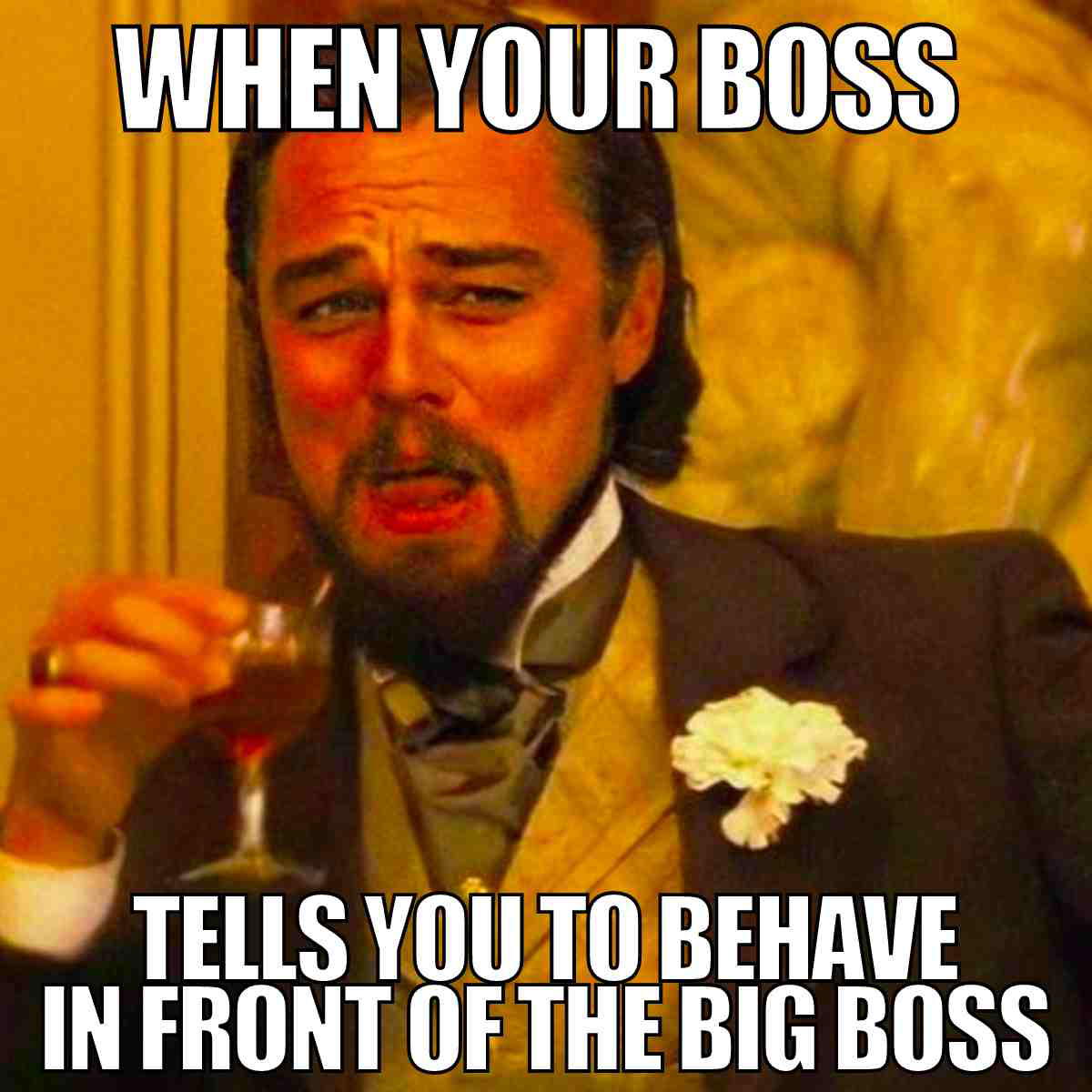 big boss meme when your boss tells you to behave in front of the big boss