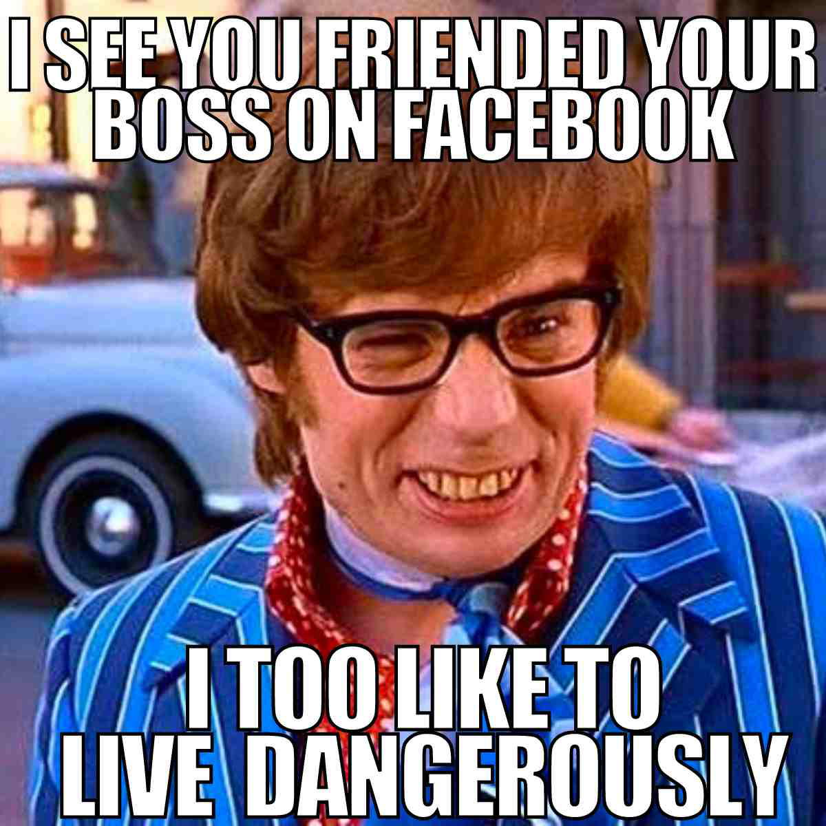 boss facebook meme i see you friended your boss on facebook i too like to live dangerously
