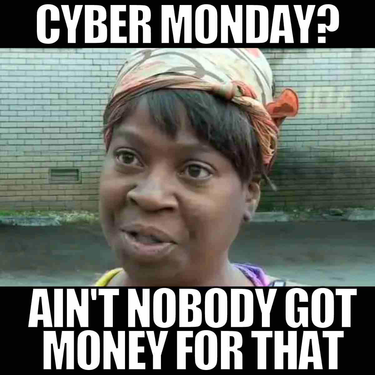 broke cyber monday meme Meme with a woman looking skeptical, captioned: 'Cyber Monday? Ain't nobody got money for that.' Perfect for Monday blues!