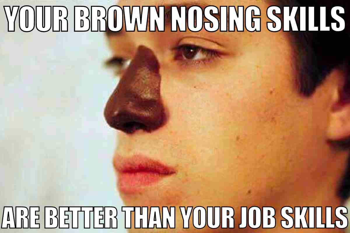 brown nosing meme brown nosing skills are better than your job skills