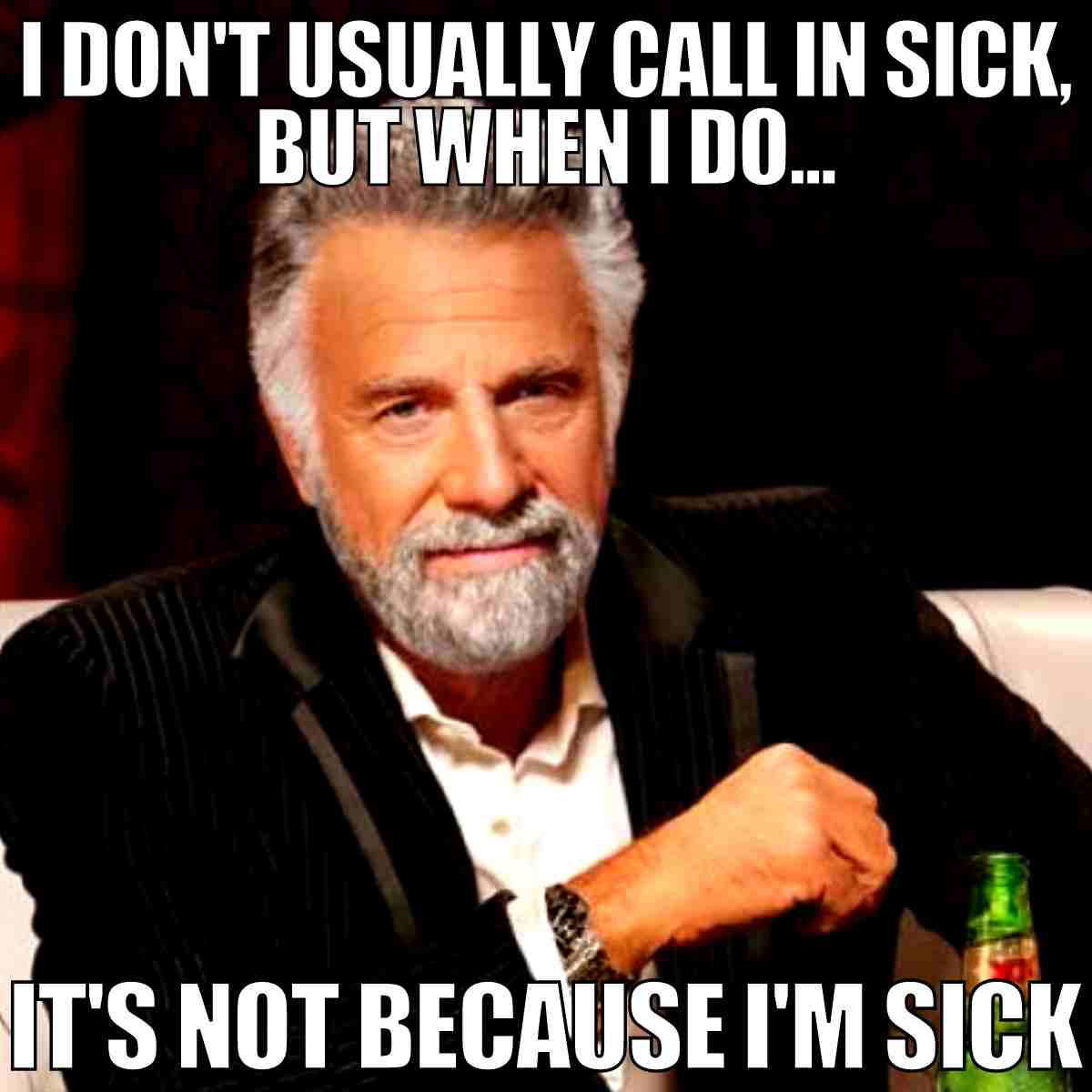 call in sick meme Meme of a suave man with a beard and a witty expression, captioned "I don't usually call in sick, but when I do... It's not because I'm sick," poking fun at dubious sick day excuses.