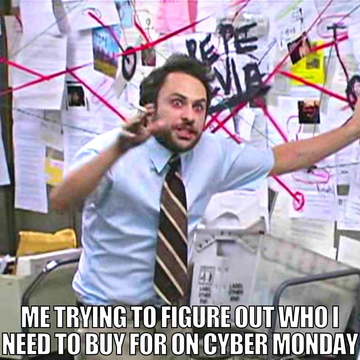 christmas cyber monday meme Comedic meme of a person frantically pointing at a wall covered in papers and red string, captioned "Me trying to figure out who I need to buy for on Cyber Monday."