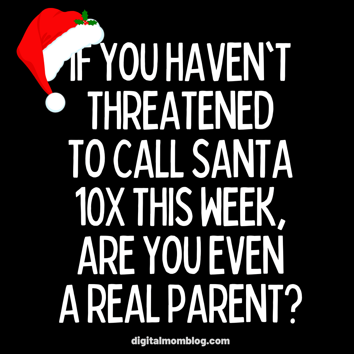 Call Santa Meme Christmas Funny parenting meme with text: 'If you haven't threatened to call Santa 10x this week, are you even a real parent?' Includes a festive Santa hat graphic, perfect for holiday parenting humor.