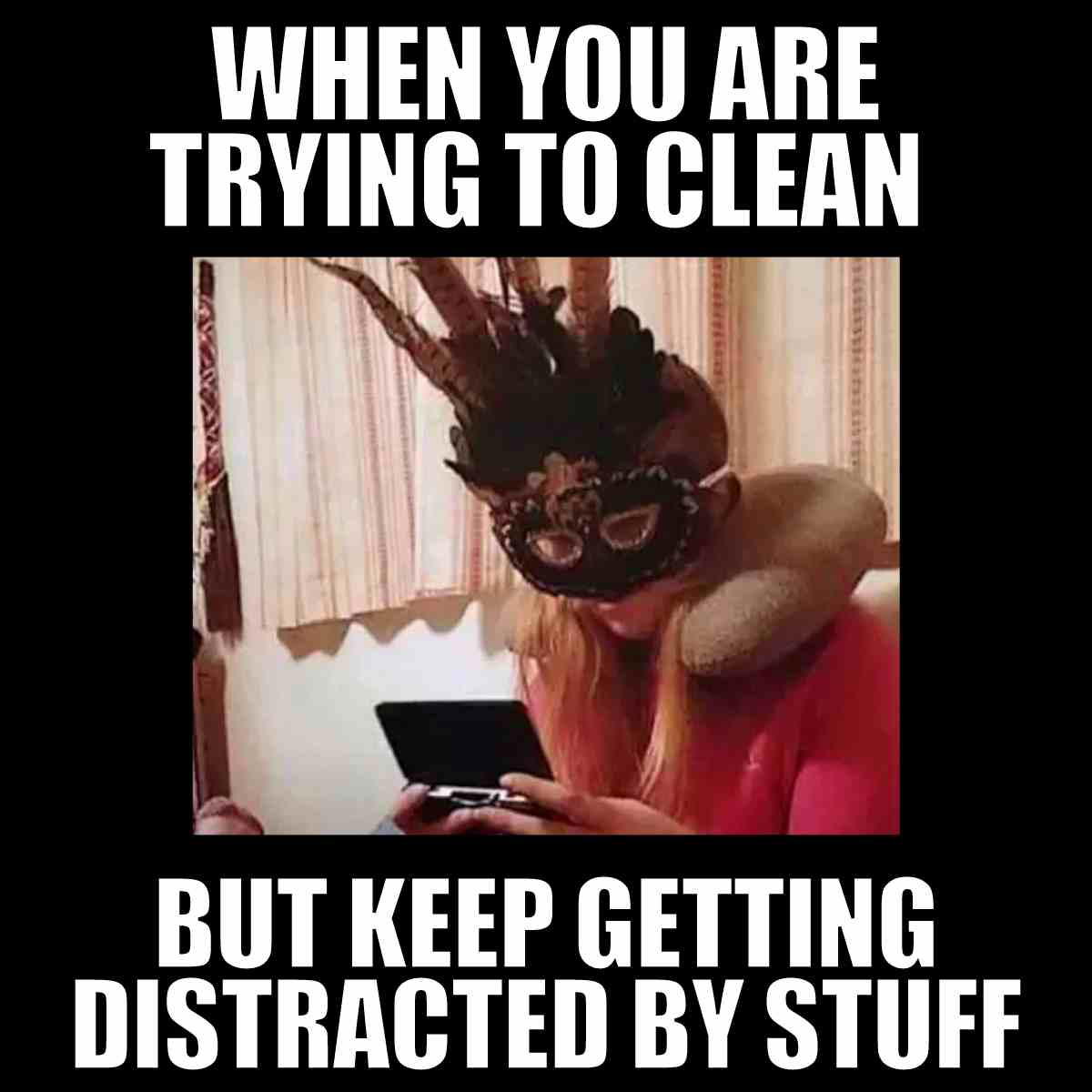 clean house meme when you are trying to clean but keep getting distracted by stuff