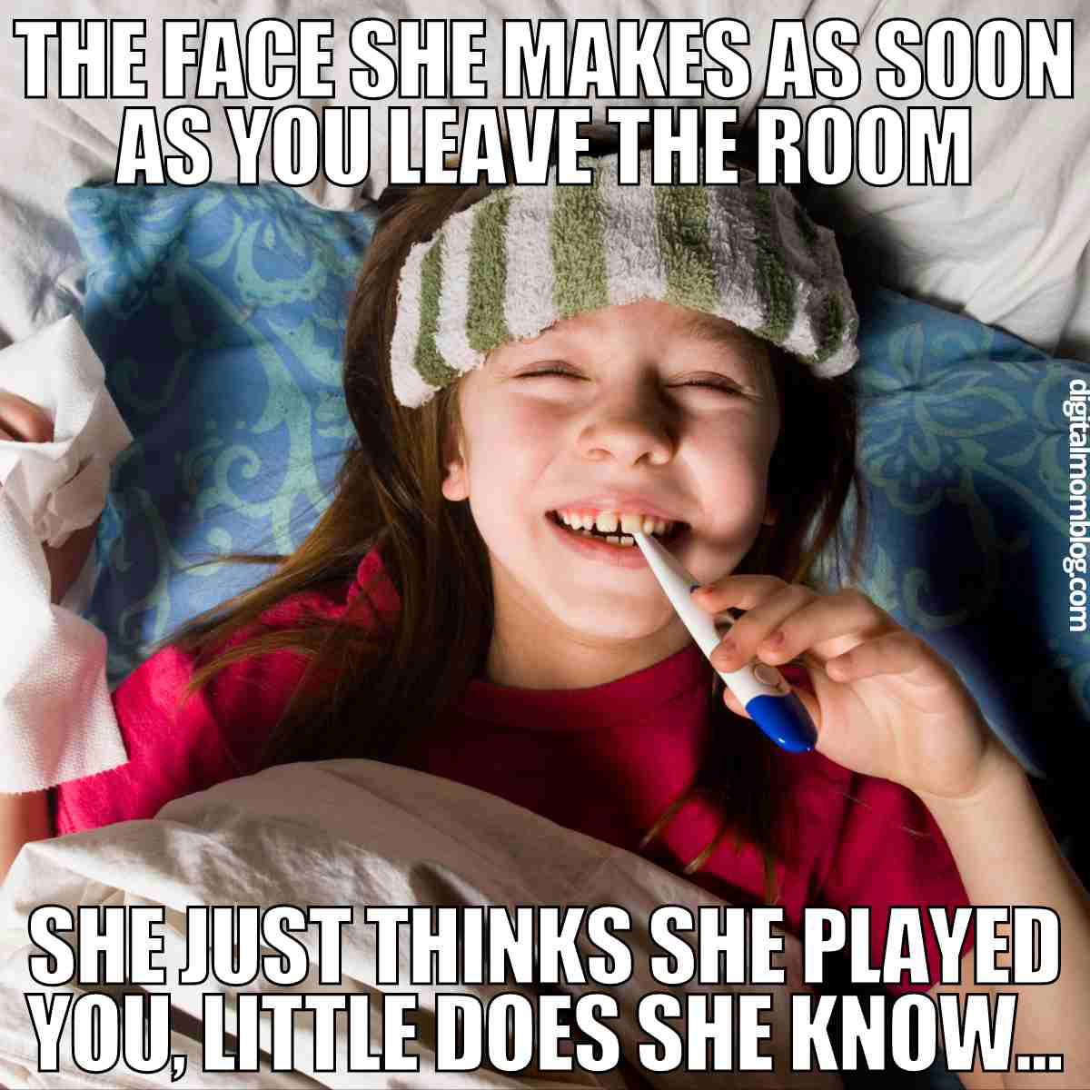 faking sick meme Meme of a sick girl in bed with a cheeky grin, holding a thermometer, captioned 'The face she makes as soon as you leave the room. She just thinks she played you, little does she know...'.