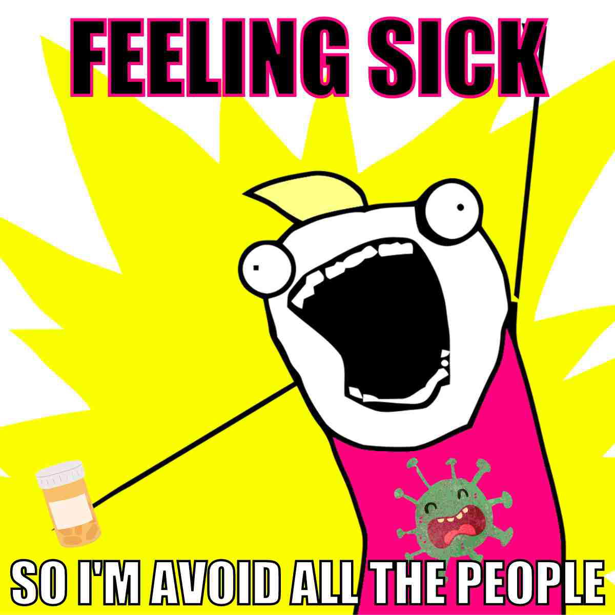 feeling sick meme Meme of a cartoon character energetically holding up medication with wild eyes, surrounded by 'FEELING SICK' at the top and 'SO I'M AVOID ALL THE PEOPLE' at the bottom amid bright colors, poking fun at self-isolation during sickness.