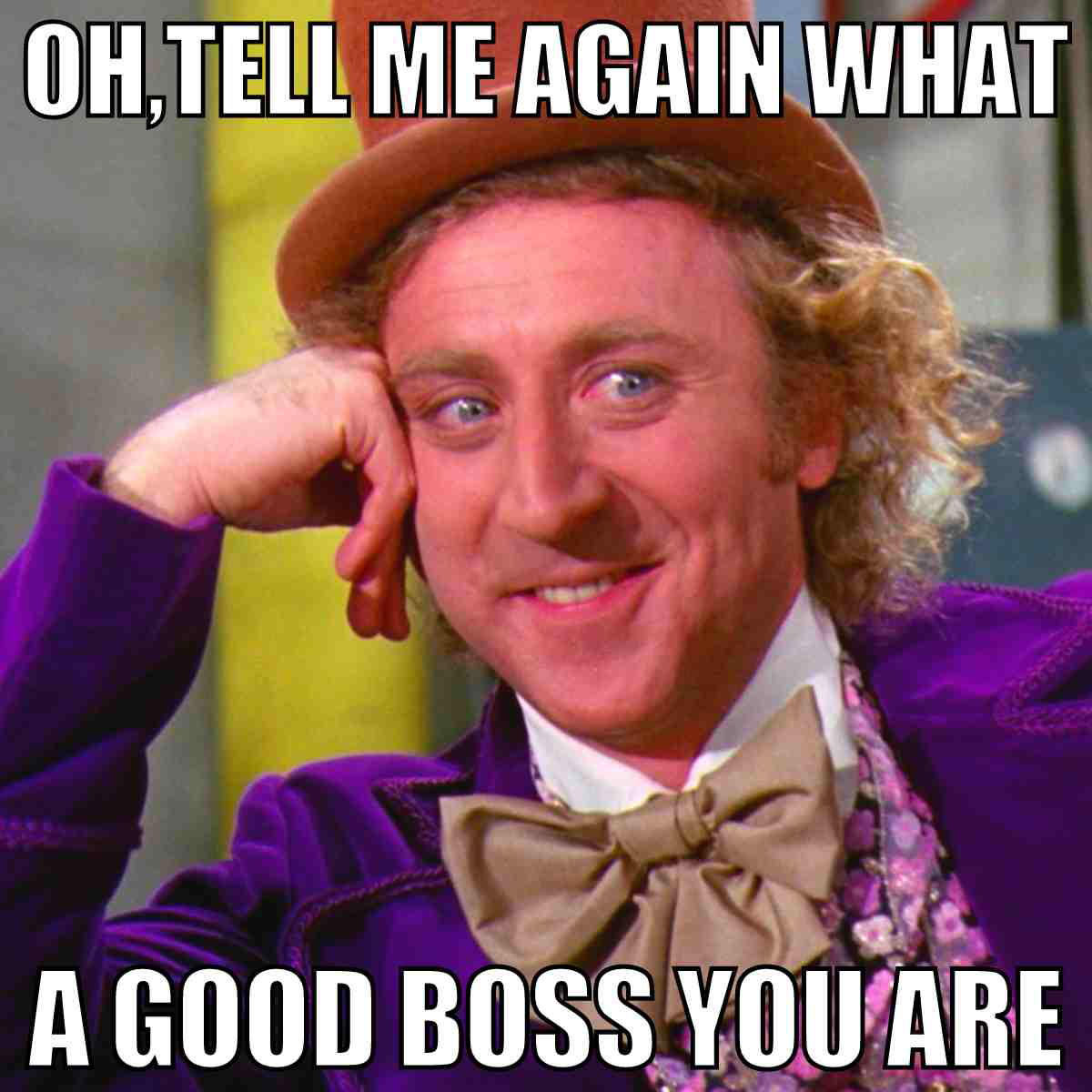 good boss meme funny oh tell me again what a good boss you are