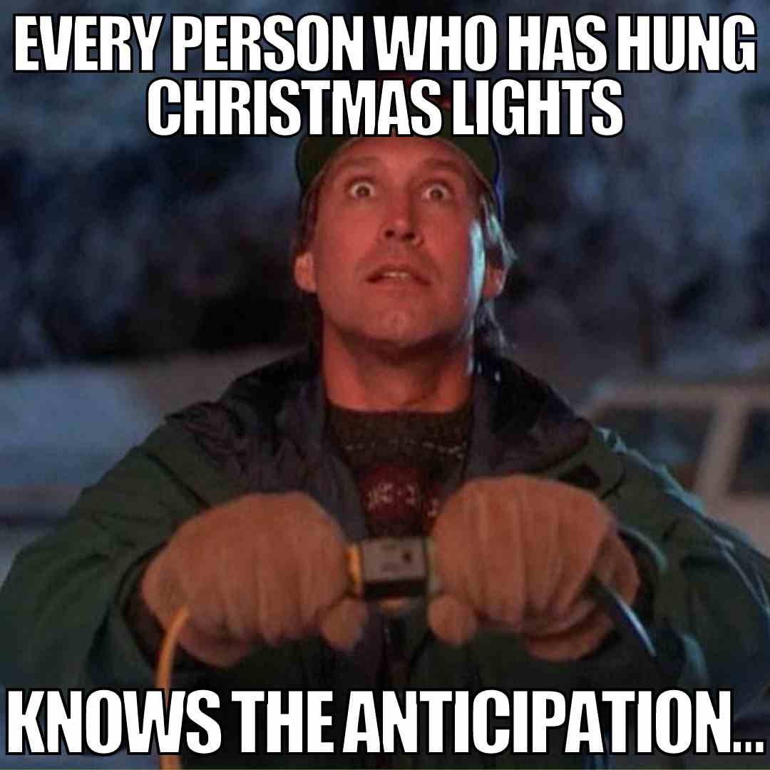 hanging christmas lights meme every person who has hung christmas lights knows the anticipation