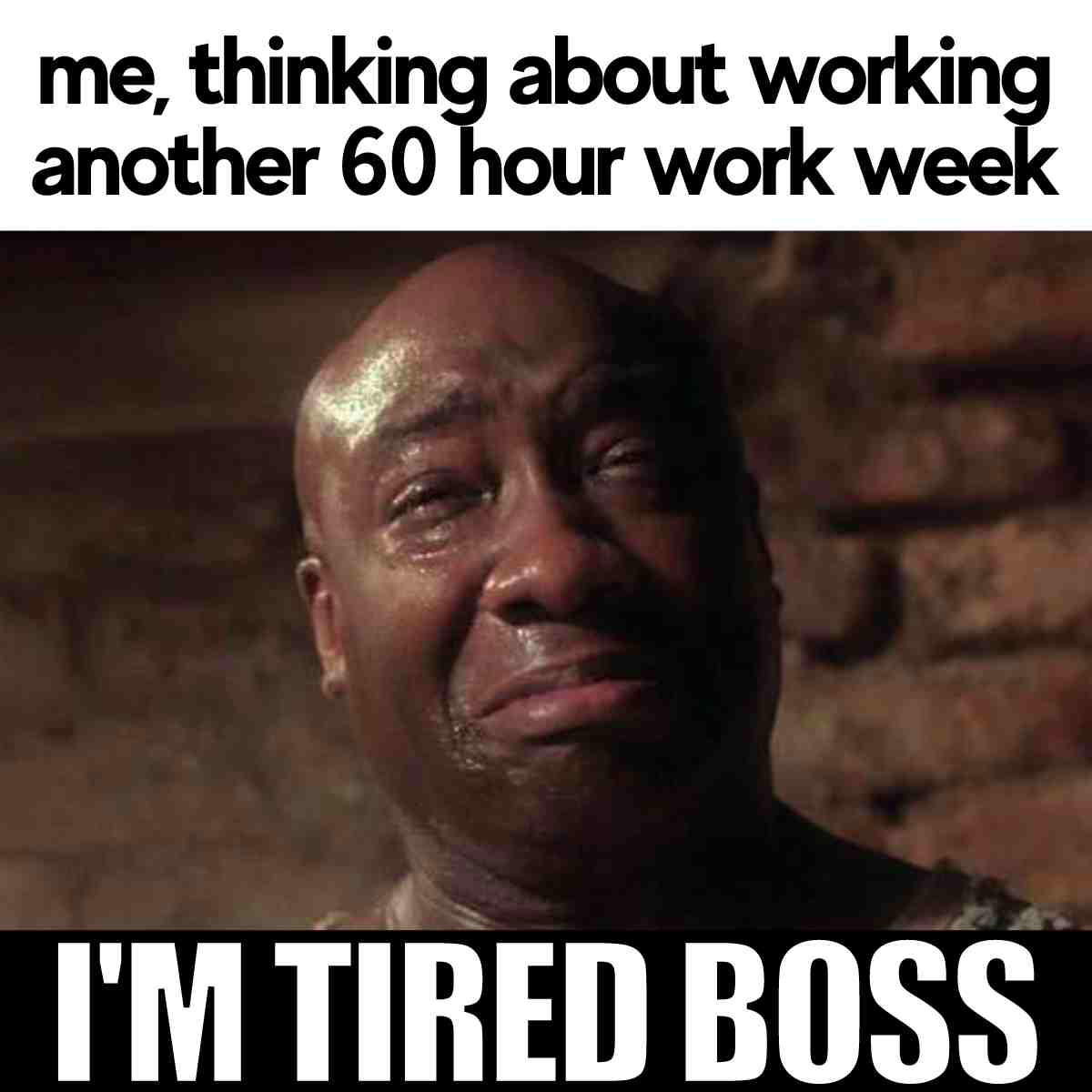 im tired boss meme Meme of a tired man looking distressed, with text saying 'me, thinking about working another 60 hour work week' above and 'I'M TIRED BOSS' below.