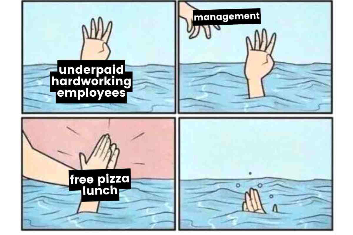 management meme free pizza lunch for underpaid over worked employees