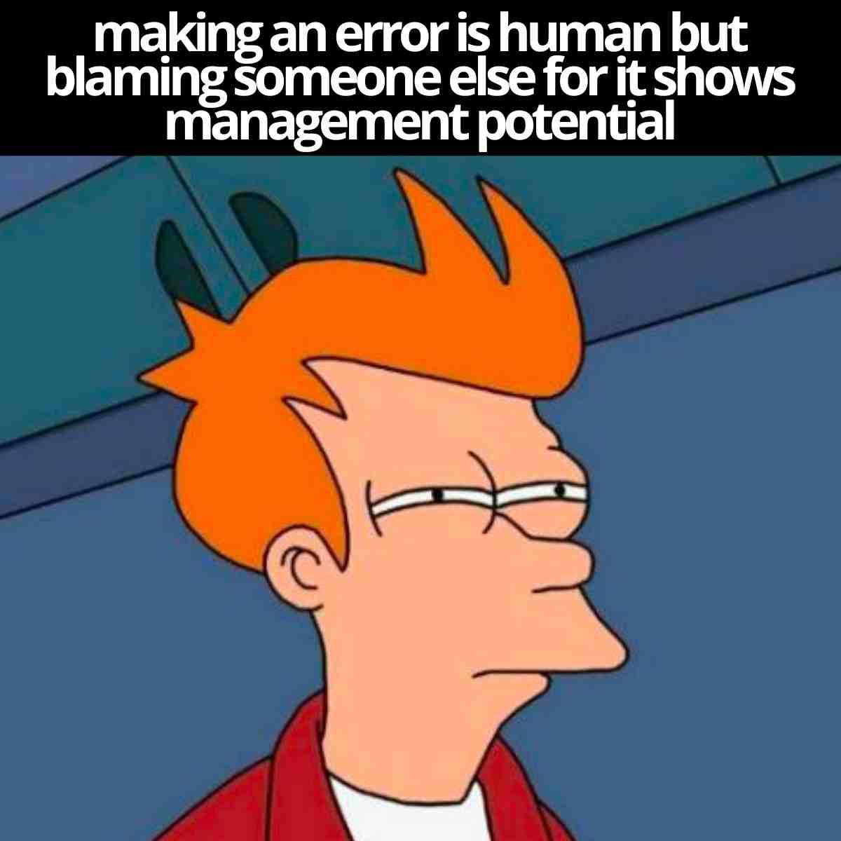 management potential meme making an error is human but blaming someone else for it shows management potential