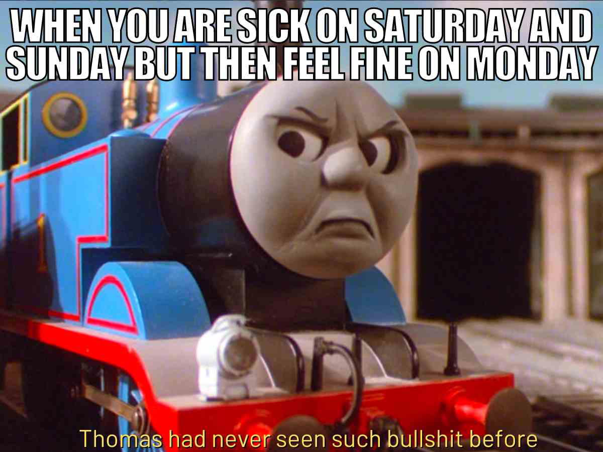 memes about being sick Meme featuring a grumpy train with the text, 'When you're sick on Saturday and Sunday but feel fine on Monday,' highlighting the irony with 'Thomas had never seen such nonsense before.'