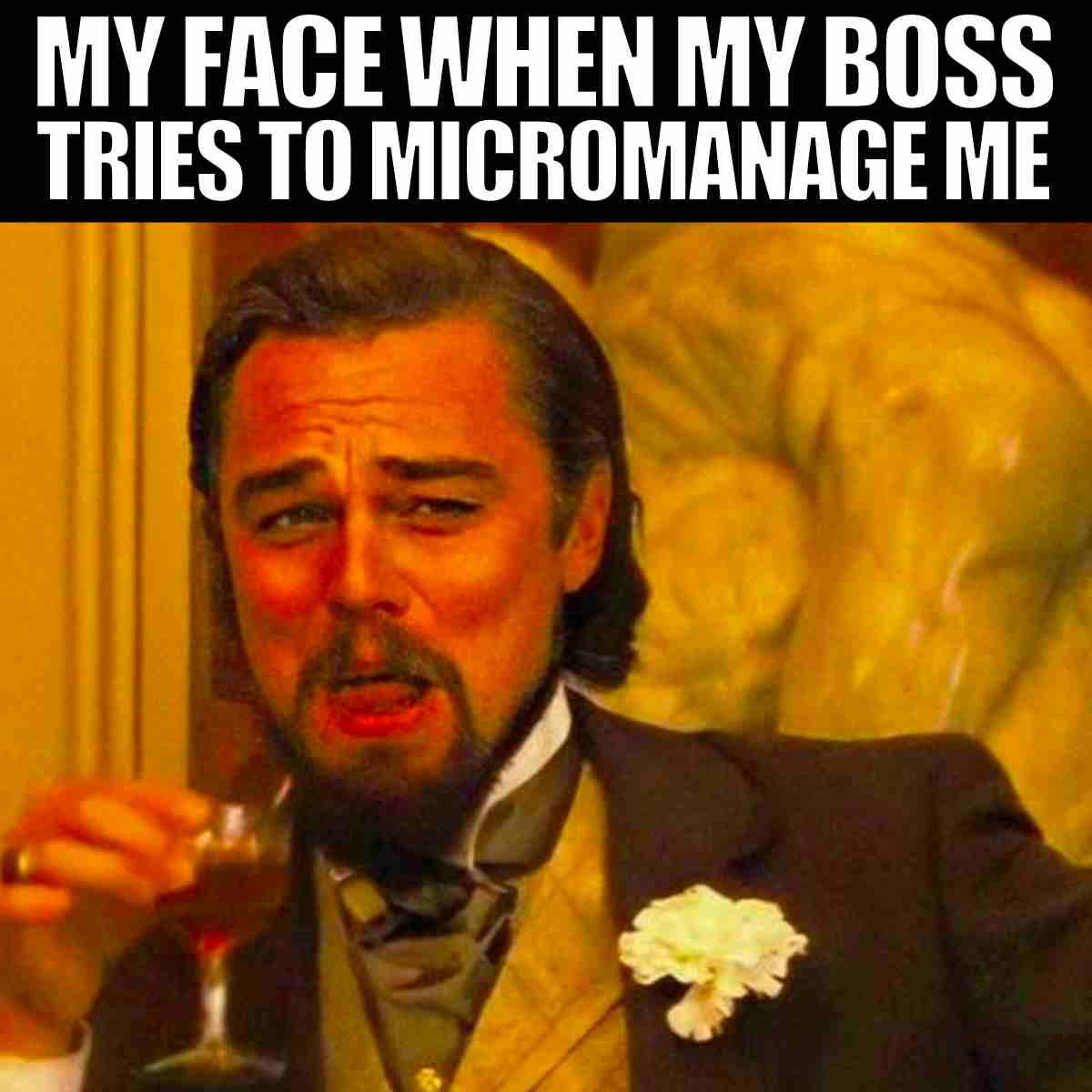 micro management meme micro management meme: my face when my boss tries to micromanage me
