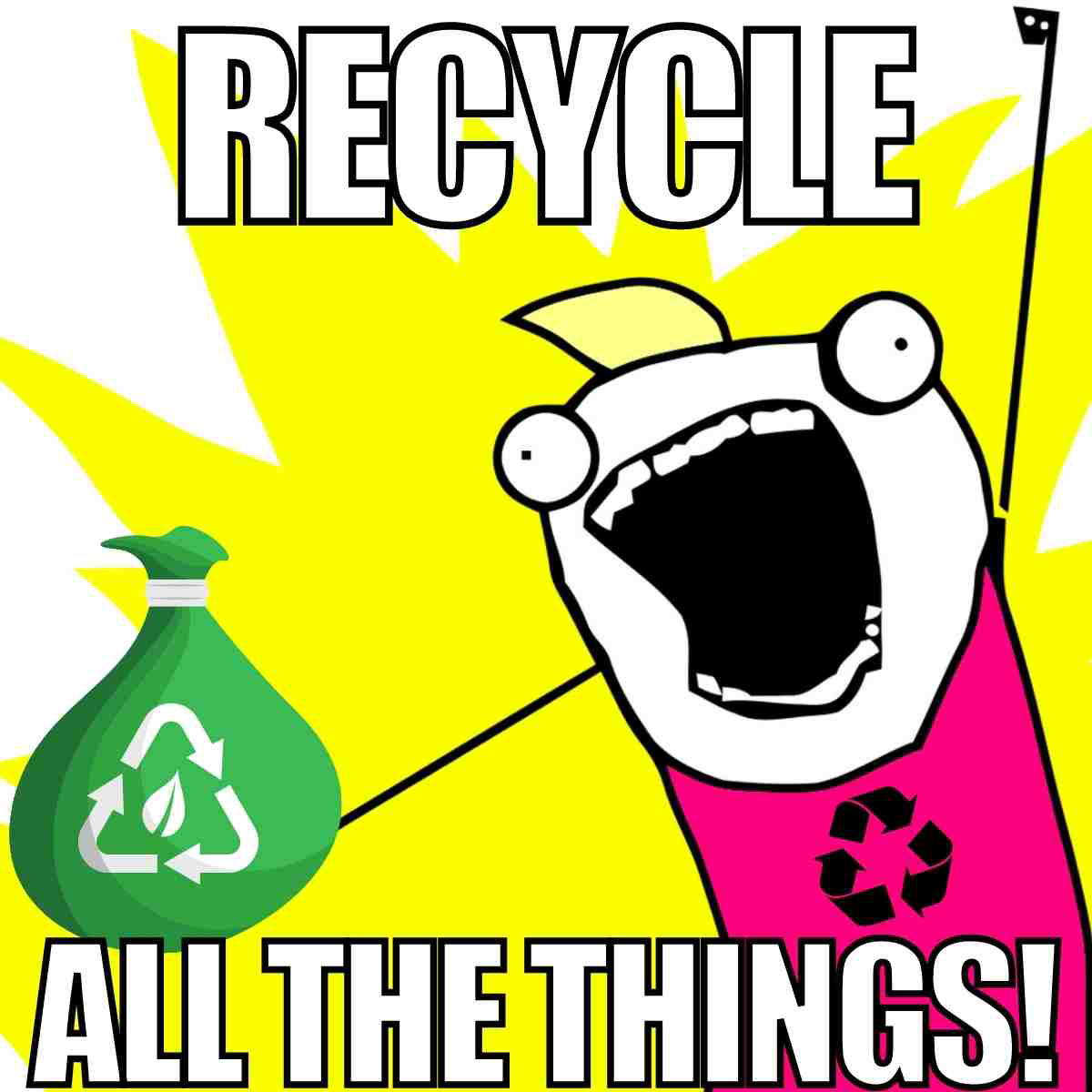 recycle meme recycle all the things