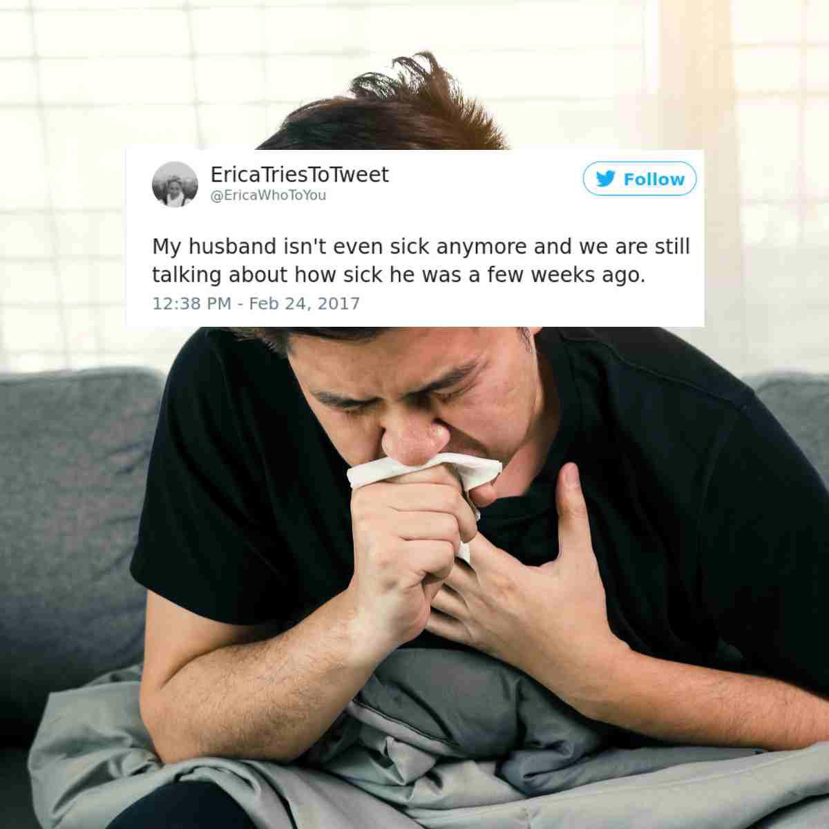 sick husband meme Meme featuring a man looking unwell, holding a tissue to his mouth, with an overlaid tweet reading, 'My husband isn't even sick anymore and we are still talking about how sick he was a few weeks ago.' Classic case of man flu nostalgia!