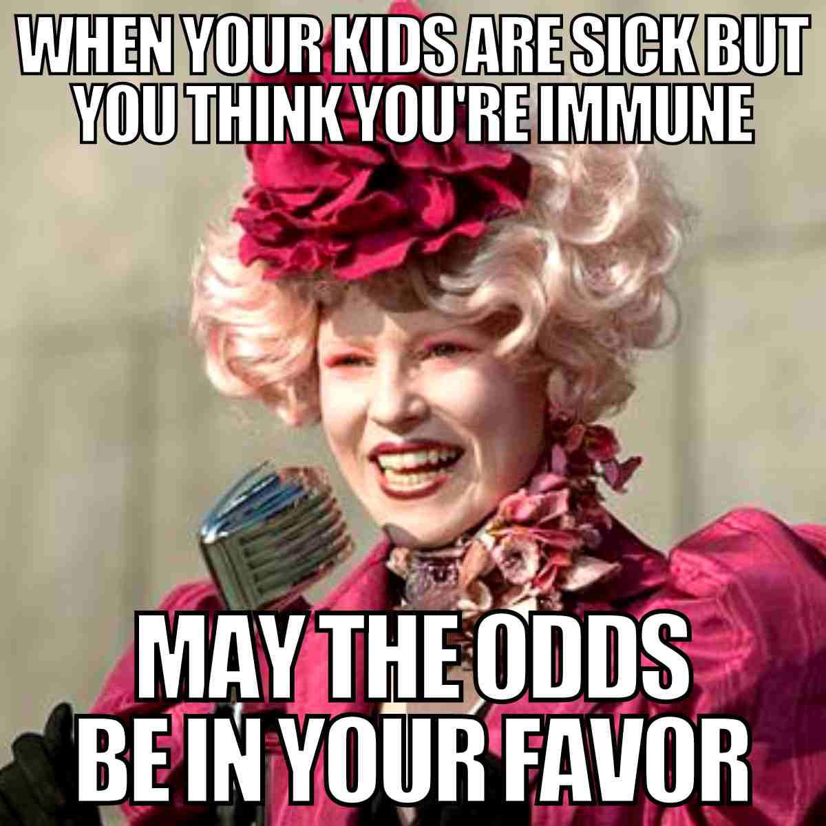 sick kid meme Hilarious meme of a character in flamboyant pink attire saying 'When your kids are sick but you think you're immune... May the odds be in your favor,' humorously depicting a parent's wishful immunity. Perfect for your funny and sick meme collection!