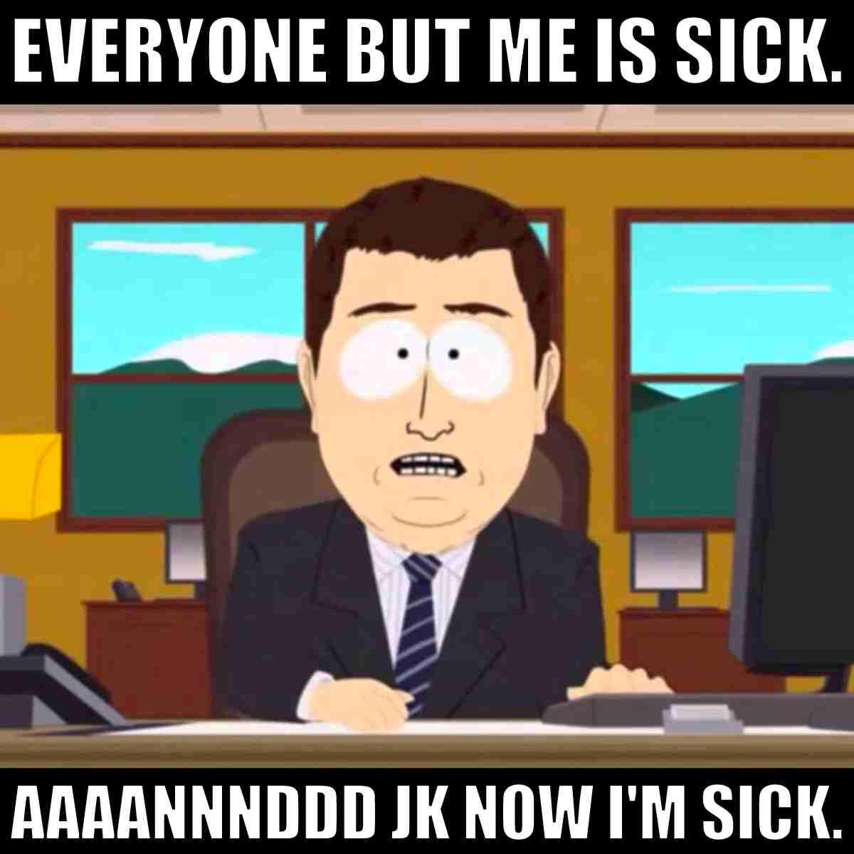 sick meme funny Funny meme of a cartoon character sitting at a desk with the text 'EVERYONE BUT ME IS SICK. AAANNNDDD JK NOW I'M SICK,' capturing the irony of conceding to the inevitable bug going around.