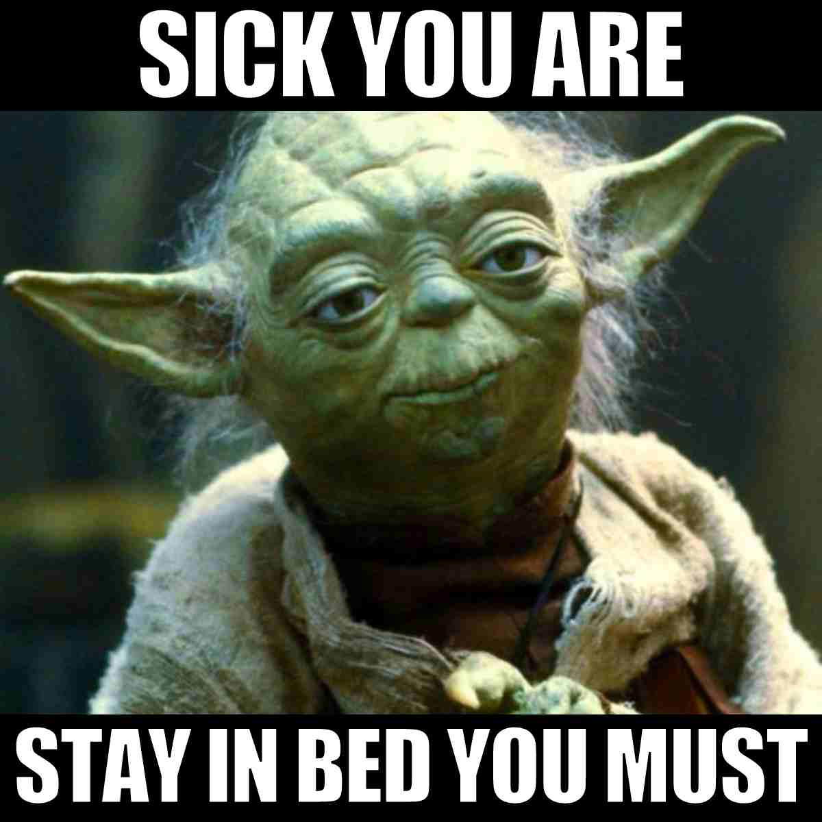 sick meme A meme featuring a wise, green alien with large ears, saying in an ancient-like wisdom: 'Sick you are, stay in bed you must,' capturing the spirit of nurturing with a sci-fi twist.