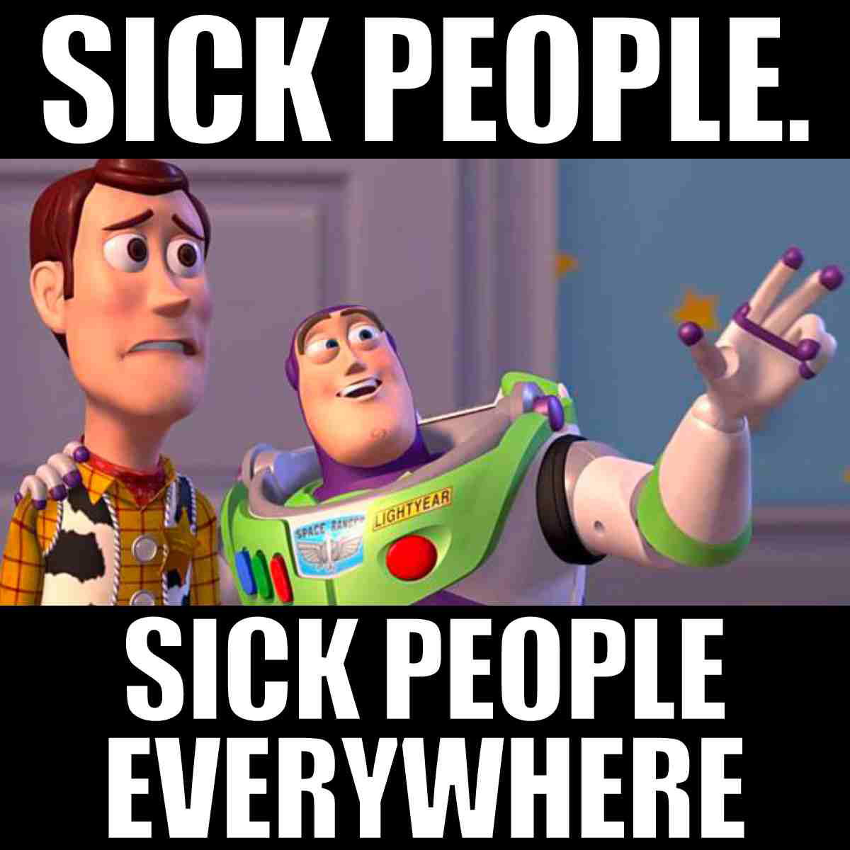 sick person meme Meme with Woody looking horrified and Buzz Lightyear pointing optimistically, captioned "Sick people. Sick people everywhere."