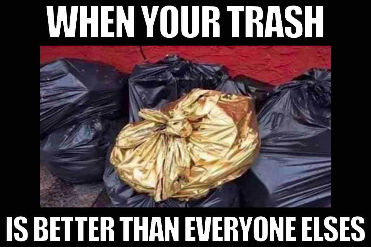 trash bags meme when your trash is better than everyone else