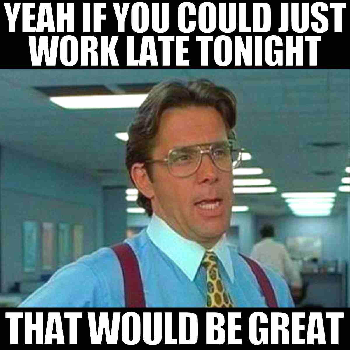 working late meme Office meme featuring a boss asking if you could work late tonight, portraying the classic worklife balance struggle with humor.