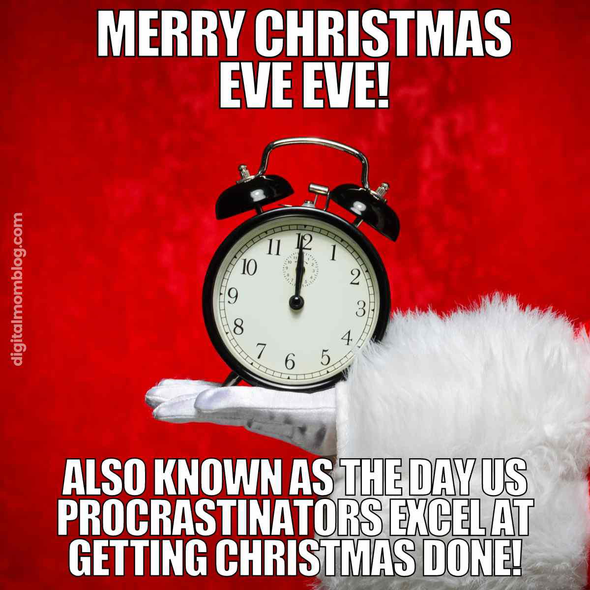 day before christmas eve meme Meme with an alarm clock and text saying 'Merry Christmas Eve Eve! Also known as the day us procrastinators excel at getting Christmas done!' on a red background with Santa's glove holding a clock.