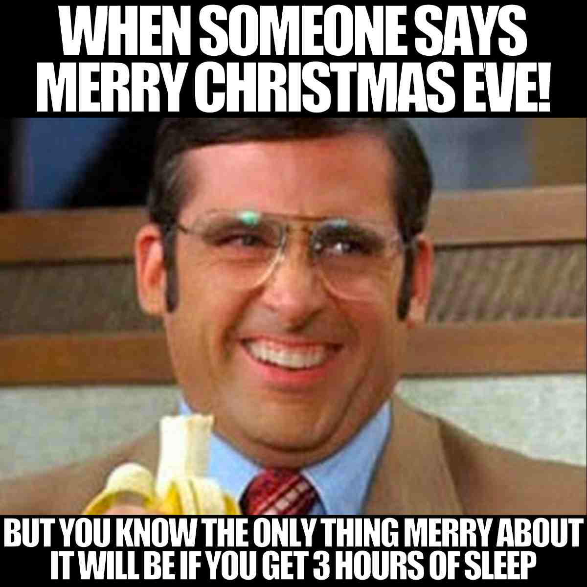 funny merry christmas eve meme when someone says merry christmas eve but you know the only thing merry about it will be if you get 3 hours of sleep