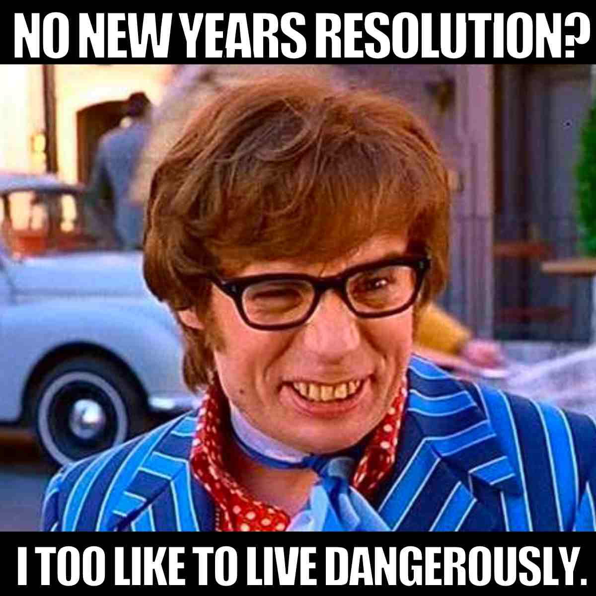 no new years resolution meme Meme featuring a character in a blue striped suit winking, with text that reads 'No New Year's Resolution? I Too Like to Live Dangerously.' This humorous New Year's meme pokes fun at skipping resolutions for a riskier lifestyle.
