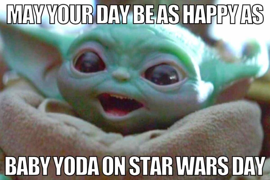 baby yoda may the 4th meme Meme of Baby Yoda grinning with the text 'May your day be as happy as Baby Yoda on Star Wars Day' celebrating May the 4th.
