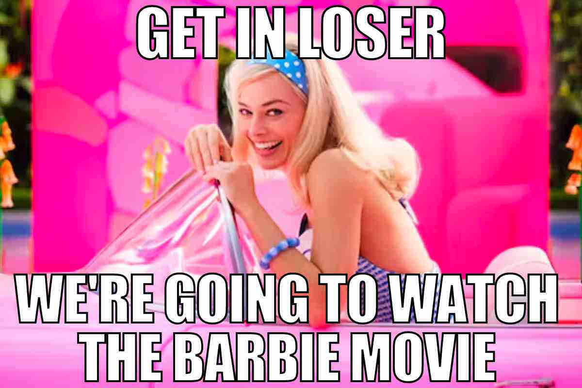 barbie movie meme funny barbie movie meme funny get in loser we're going to watch the barbie movie