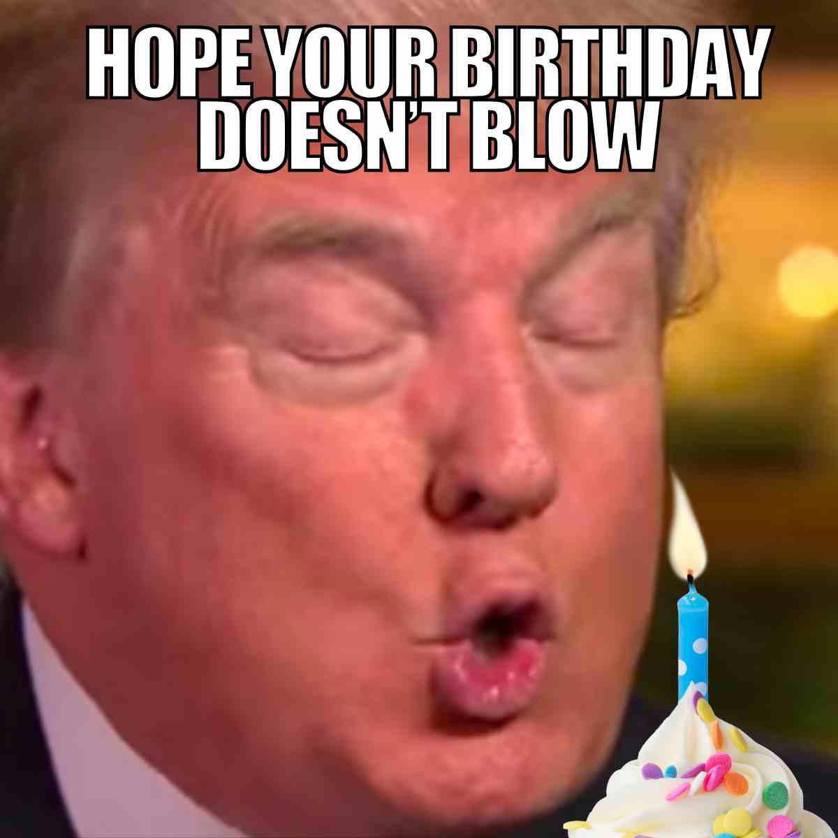 cute birthday meme Birthday meme featuring Donald Trump blowing out a candle with the caption Hope your birthday doesn’t blow