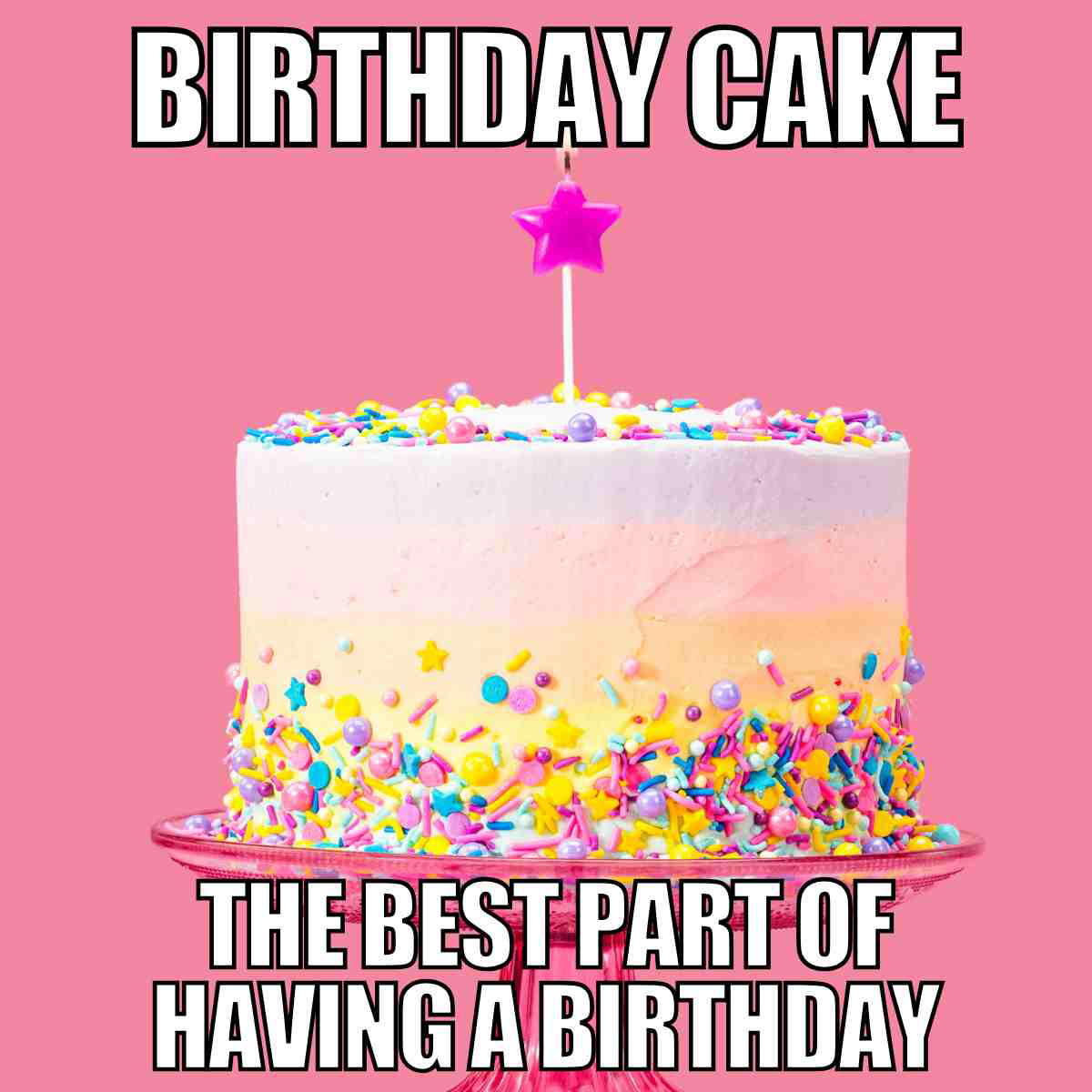 cute birthday meme Birthday cake meme with colorful sprinkles and a pink star candle that says Birthday Cake, the best part of having a birthday