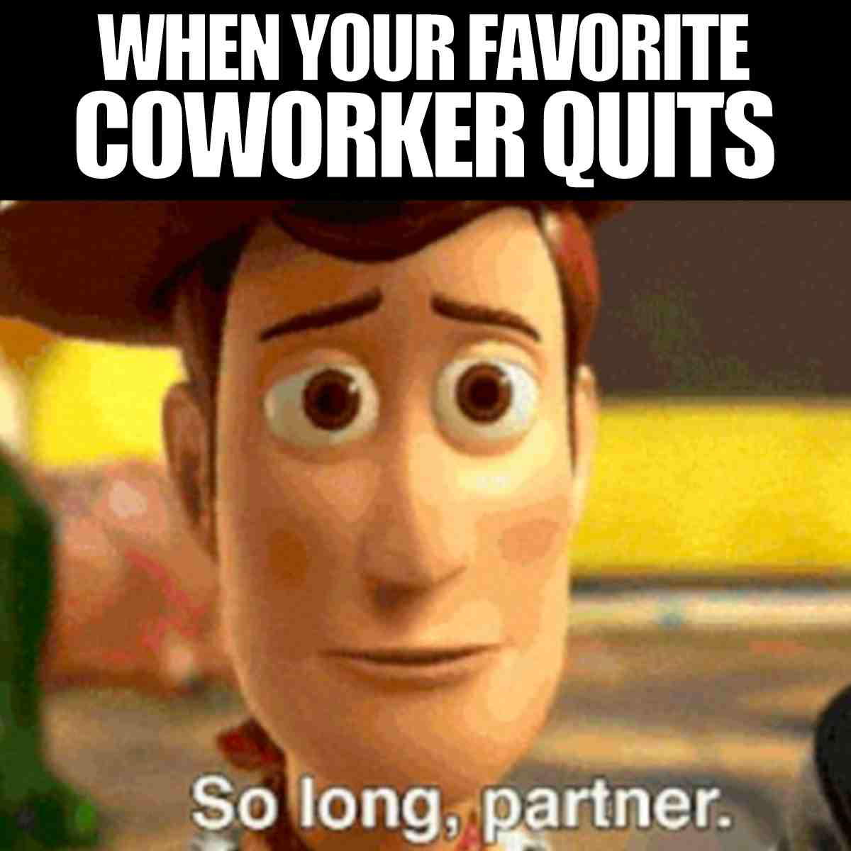 coworker quitting meme Meme with image of a cowboythemed toy character saying 'So long, partner,' and text above reading 'When your favorite coworker quits,' conveying sadness and nostalgia related to workplace relationships and coworkers leaving.